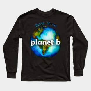There Is No Planet B Long Sleeve T-Shirt